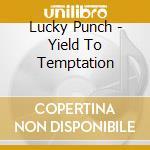 Lucky Punch - Yield To Temptation cd musicale