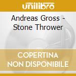 Andreas Gross - Stone Thrower cd musicale di Andreas Gross