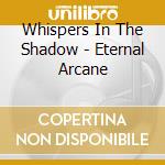 Whispers In The Shadow - Eternal Arcane cd