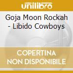 Goja Moon Rockah - Libido Cowboys cd musicale di GOJA MOON ROCKAH