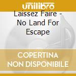 Laissez Faire - No Land For Escape cd musicale