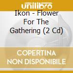 Ikon - Flower For The Gathering (2 Cd) cd