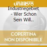 Industriegebiet - Wer Schon Sein Will.. cd musicale di Industriegebiet