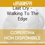 Last Cry - Walking To The Edge cd