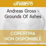 Andreas Gross - Grounds Of Ashes cd musicale