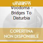 Voodoma - Bridges To Disturbia cd musicale