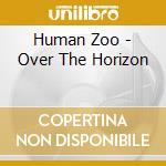 Human Zoo - Over The Horizon cd musicale di Human Zoo