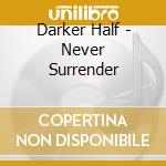 Darker Half - Never Surrender cd musicale di Darker Half