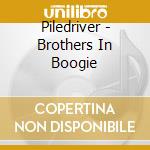 Piledriver - Brothers In Boogie cd musicale di Piledriver