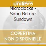 Microclocks - Soon Before Sundown cd musicale di Microclocks