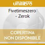 Fivetimeszero - Zerok