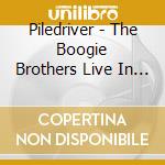 Piledriver - The Boogie Brothers Live In Concert (2 Cd+Blu-Ray) cd musicale di Piledriver