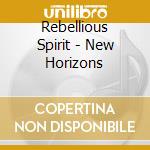 Rebellious Spirit - New Horizons cd musicale di Rebellious Spirit