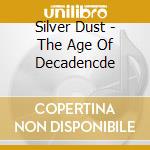 Silver Dust - The Age Of Decadencde cd musicale di Silver Dust