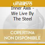 Inner Axis - We Live By The Steel cd