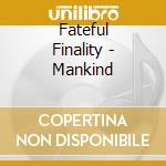 Fateful Finality - Mankind cd musicale di Fateful Finality