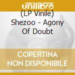 (LP Vinile) Shezoo - Agony Of Doubt lp vinile di Shezoo