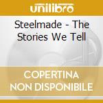 Steelmade - The Stories We Tell cd musicale di Steelmade