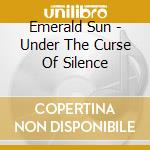 Emerald Sun - Under The Curse Of Silence cd musicale di Emerald Sun