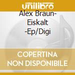 Alex Braun- Eiskalt -Ep/Digi cd