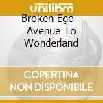Broken Ego - Avenue To Wonderland cd musicale di Broken Ego