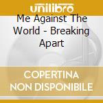 Me Against The World - Breaking Apart cd musicale di Me Against The World