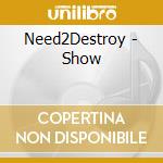Need2Destroy - Show cd musicale di Need2Destroy