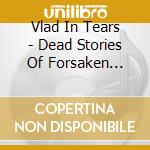 Vlad In Tears - Dead Stories Of Forsaken Lovers cd musicale