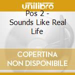 Pos 2 - Sounds Like Real Life cd