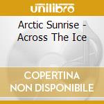 Arctic Sunrise - Across The Ice cd musicale