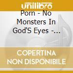 Porn - No Monsters In God'S Eyes - Act Iii cd musicale