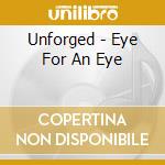 Unforged - Eye For An Eye cd musicale