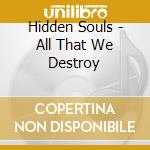 Hidden Souls - All That We Destroy cd musicale