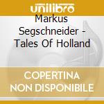 Markus Segschneider - Tales Of Holland cd musicale di Markus Segschneider