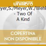 Lehel/Meyer,S./Meyer,W./Wehle/Ruvolo - Two Of A Kind cd musicale di Lehel/Meyer,S./Meyer,W./Wehle/Ruvolo