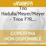 Trio Hadulla/Meyer/Meyer - Trios F?R Klavier,Klarinette & Violoncello cd