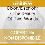 Dixon/Eisenlohr - The Beauty Of Two Worlds cd