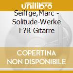 Seiffge,Marc - Solitude-Werke F?R Gitarre cd musicale