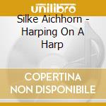 Silke Aichhorn - Harping On A Harp cd
