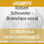 Robert Schroeder - Brainchips-vocal cd