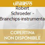 Robert Schroeder - Brainchips-instrumental cd musicale di Robert Schroeder