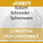 Robert Schroeder - Sphereware cd