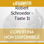 Robert Schroeder - Taste It cd musicale di Robert Schroeder