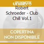 Robert Schroeder - Club Chill Vol.1 cd