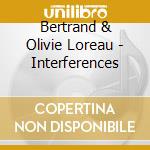 Bertrand & Olivie Loreau - Interferences cd musicale di Bertrand & Olivie Loreau
