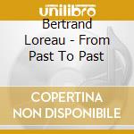 Bertrand Loreau - From Past To Past cd musicale di Bertrand Loreau