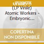 (LP Vinile) Atomic Workers - Embryonic Suicide lp vinile di Atomic Workers