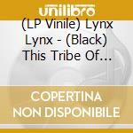 (LP Vinile) Lynx Lynx - (Black) This Tribe Of Yours lp vinile di Lynx Lynx