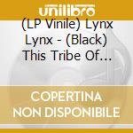 (LP Vinile) Lynx Lynx - (Black) This Tribe Of Yours vinile