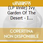 (LP Vinile) Ivy Garden Of The Desert - I Ate Of The Plant, And It Was Good! vinile
